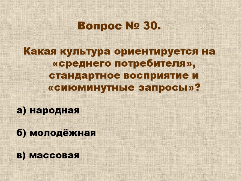 Вопрос № 30. Какая культура ориентируется на «среднего потребителя», стандартное восприятие и «сиюминутные Вопрос № 30. Какая культура ориентируется на «среднего потребителя», стандартное восприятие и «сиюминутные